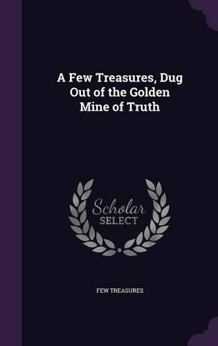 Cover image for A Few Treasures, Dug Out of the Golden Mine of Truth
