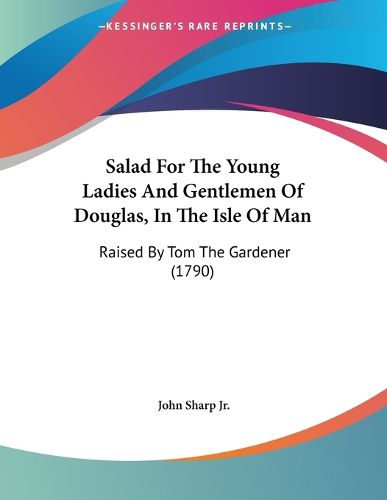 Cover image for Salad for the Young Ladies and Gentlemen of Douglas, in the Isle of Man: Raised by Tom the Gardener (1790)