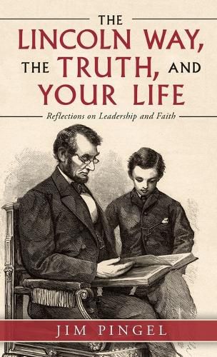 Cover image for The Lincoln Way, the Truth, and Your Life: Reflections on Leadership and Faith