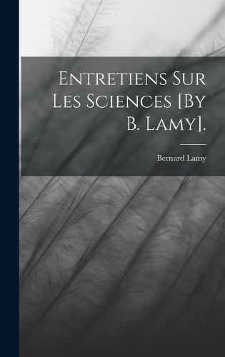 Cover image for Entretiens Sur Les Sciences [By B. Lamy].
