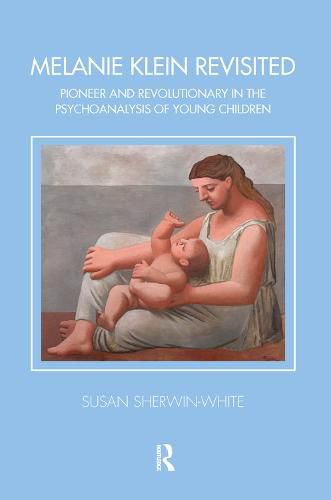 Melanie Klein Revisited: Pioneer and Revolutionary in the Psychoanalysis of Young Children