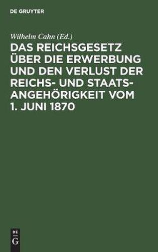 Das Reichsgesetz UEber Die Erwerbung Und Den Verlust Der Reichs- Und Staatsangehoerigkeit Vom 1. Juni 1870: Erlautert Mit Benutzung Amtlicher Quellen Und Unter Vergleichender Berucksichtigung Der Auslandischen Gesetzgebung