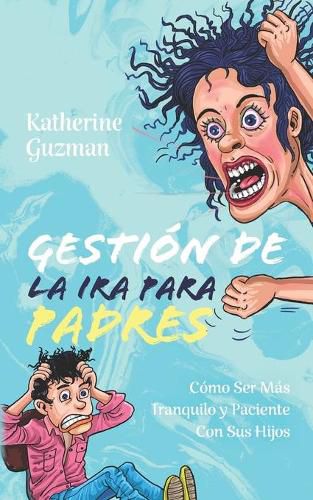 Cover image for Gestion De La Ira Para Padres: Como Ser Mas Tranquilo y Paciente Con Sus Hijos