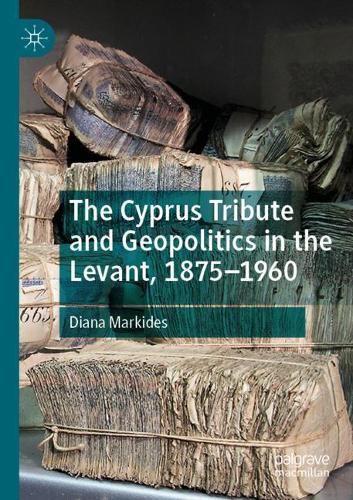 Cover image for The Cyprus Tribute and Geopolitics in the Levant, 1875-1960