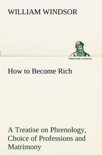 How to Become Rich A Treatise on Phrenology, Choice of Professions and Matrimony