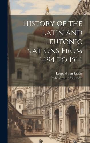 Cover image for History of the Latin and Teutonic Nations From 1494 to 1514