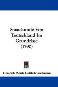 Cover image for Staatskunde Von Teutschland Im Grundrisse (1790)