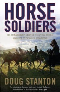 Cover image for Horse Soldiers: The Extraordinary Story of a Band of Special Forces Who Rode to Victory in Afghanistan