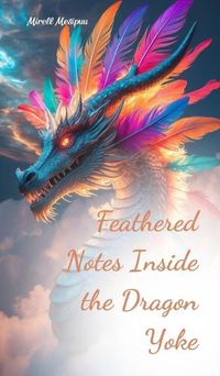 Cover image for Feathered Notes Inside the Dragon Yoke