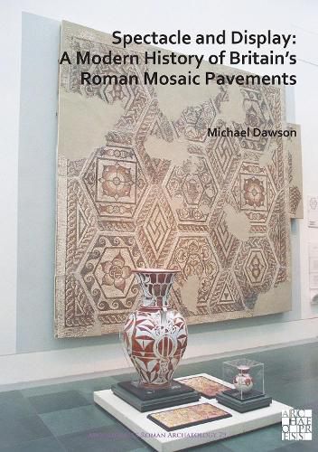 Cover image for Spectacle and Display: A Modern History of Britain's Roman Mosaic Pavements