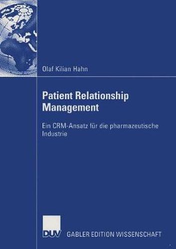 Patient Relationship Management: Ein Crm-Ansatz Fur Die Pharmazeutische Industrie