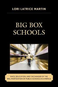 Cover image for Big Box Schools: Race, Education, and the Danger of the Wal-Martization of Public Schools in America