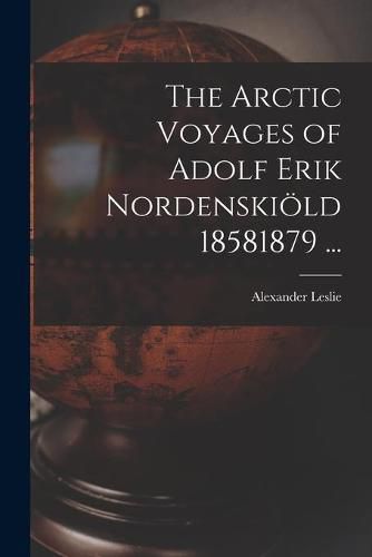 The Arctic Voyages of Adolf Erik Nordenskioeld 18581879 ...