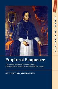 Cover image for Empire of Eloquence: The Classical Rhetorical Tradition in Colonial Latin America and the Iberian World