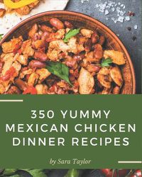 Cover image for 350 Yummy Mexican Chicken Dinner Recipes