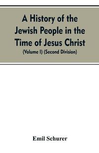 Cover image for A History of the Jewish People in the Time of Jesus Christ (Volume I) (Second Division)