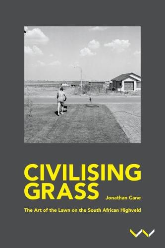 Cover image for Civilising Grass: The art of the lawn on the South African Highveld