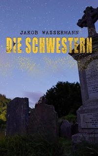 Cover image for Die Schwestern: Donna Johanna von Castilien, Sara Malcolm & Clarissa Mirabel