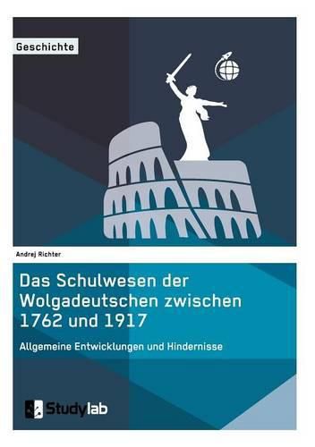 Cover image for Das Schulwesen der Wolgadeutschen zwischen 1762 und 1917. Allgemeine Entwicklungen und Hindernisse