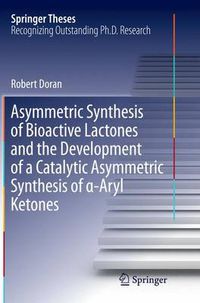 Cover image for Asymmetric Synthesis of Bioactive Lactones and the Development of a Catalytic Asymmetric Synthesis of  -Aryl Ketones