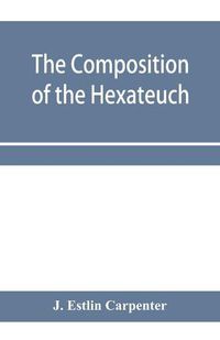 Cover image for The composition of the Hexateuch; an introduction with select lists of words and phrases