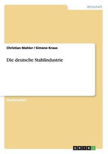 Cover image for Die deutsche Stahlindustrie. Eine wirtschaftliche Betrachtung