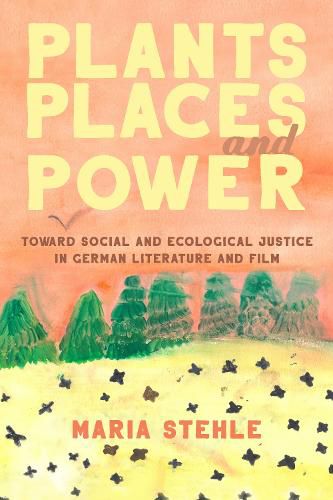 Plants, Places, and Power: Toward Social and Ecological Justice in German Literature and Film