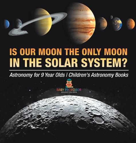 Cover image for Is Our Moon the Only Moon In the Solar System? Astronomy for 9 Year Olds Children's Astronomy Books