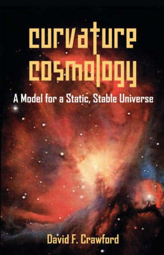 Cover image for Curvature Cosmology: A Model for a Static, Stable Universe