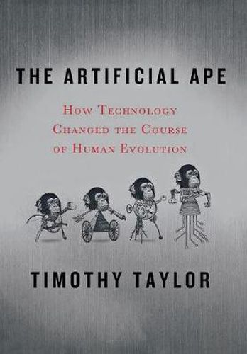 Cover image for The Artificial Ape: How Technology Changed the Course of Human Evolution