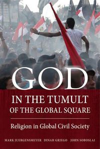 Cover image for God in the Tumult of the Global Square: Religion in Global Civil Society