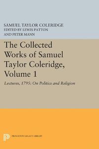 Cover image for The Collected Works of Samuel Taylor Coleridge, Volume 1: Lectures, 1795: On Politics and Religion