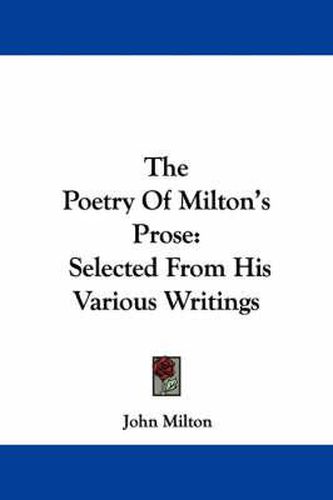 Cover image for The Poetry of Milton's Prose: Selected from His Various Writings