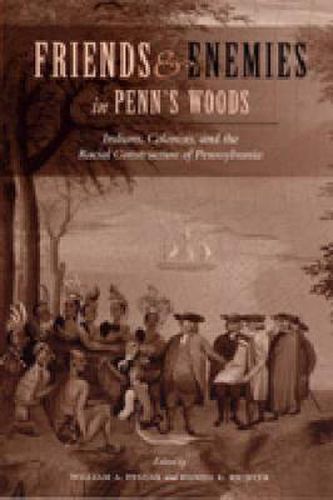 Friends and Enemies in Penn's Woods: Indians, Colonists, and the Racial Construction of Pennsylvania