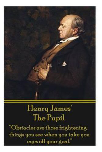 Cover image for Henry James' the Pupil: obstacles Are Those Frightening Things You See When You Take You Eyes Off Your Goal.