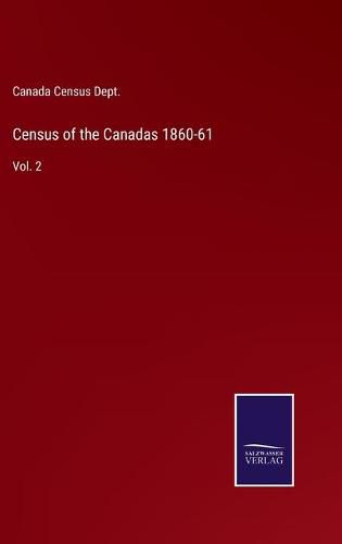 Census of the Canadas 1860-61: Vol. 2