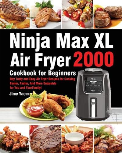 Cover image for Ninja Max XL Air Fryer Cookbook for Beginners: 2000-Day Tasty and Easy Air Fryer Recipes for Cooking Easier, Faster, And More Enjoyable for You and Your Family!