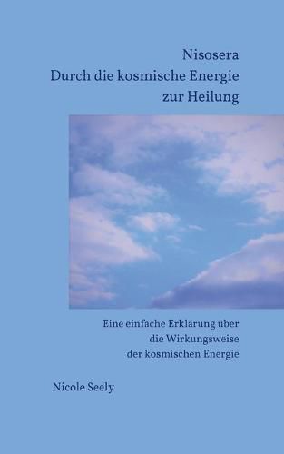 Cover image for Nisosera Durch die kosmische Energie zur Heilung: Eine einfache Erklarung uber die Wirkungsweise der kosmischen Energie