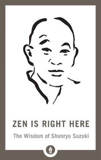 Cover image for Zen Is Right Here: The Wisdom of Shunryu Suzuki