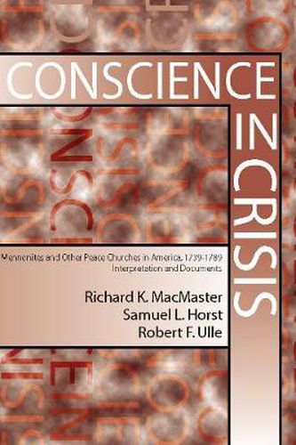 Conscience in Crisis: Mennonite and Other Peace Churches in America, 1739-1789, Interpretation and Documents