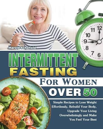 Cover image for Intermittent Fasting For Women Over 50: Simple Recipes to Lose Weight Effortlessly, Rebuild Your Body, Upgrade Your Living Overwhelmingly and Make You Feel Your Best