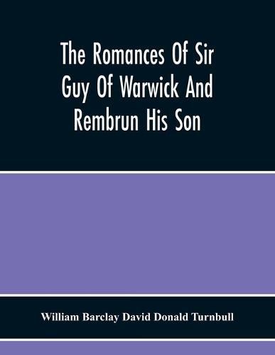 The Romances Of Sir Guy Of Warwick And Rembrun His Son