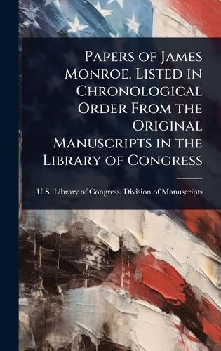 Cover image for Papers of James Monroe, Listed in Chronological Order From the Original Manuscripts in the Library of Congress