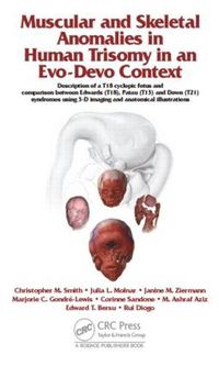 Cover image for Muscular and Skeletal Anomalies in Human Trisomy in an Evo-Devo Context: Description of a T18 Cyclopic Fetus and Comparison Between Edwards (T18), Patau (T13) and Down (T21) Syndromes Using 3-D Imaging and Anatomical Illustrations