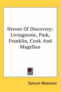 Cover image for Heroes Of Discovery: Livingstone, Park, Franklin, Cook And Magellan