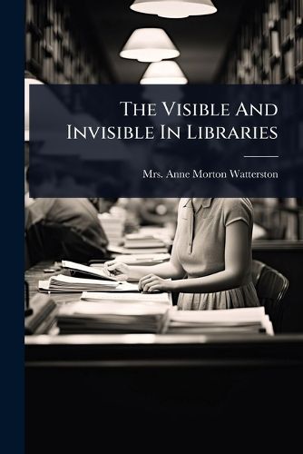Cover image for The Visible And Invisible In Libraries
