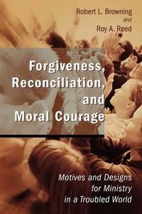 Cover image for Forgiveness, Reconciliation, and Moral Courage: Motives and Designs for Ministry in a Troubled World