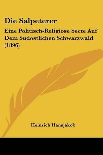 Die Salpeterer: Eine Politisch-Religiose Secte Auf Dem Sudostlichen Schwarzwald (1896)