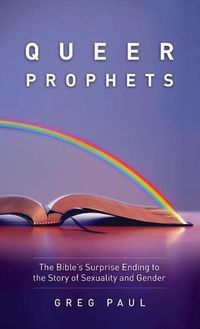 Cover image for Queer Prophets: The Bible's Surprise Ending to the Story of Sexuality and Gender