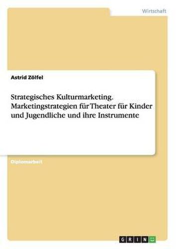 Cover image for Strategisches Kulturmarketing. Marketingstrategien F r Theater F r Kinder Und Jugendliche Und Ihre Instrumente